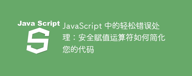 JavaScript 中的轻松错误处理：安全赋值运算符如何简化您的代码-第1张图片-海印网