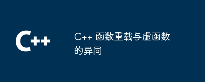 C++ 函数重载与虚函数的异同-第1张图片-海印网