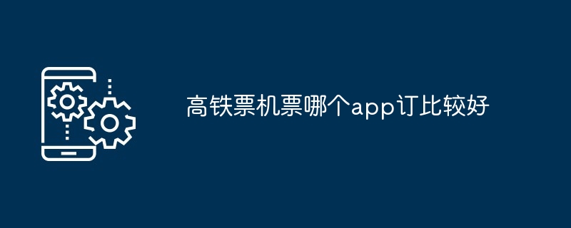 高铁票机票哪个app订比较好-第1张图片-海印网