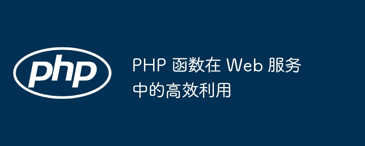 PHP 函数在 Web 服务中的高效利用-第1张图片-海印网