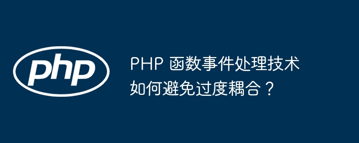 PHP 函数事件处理技术如何避免过度耦合？-第1张图片-海印网