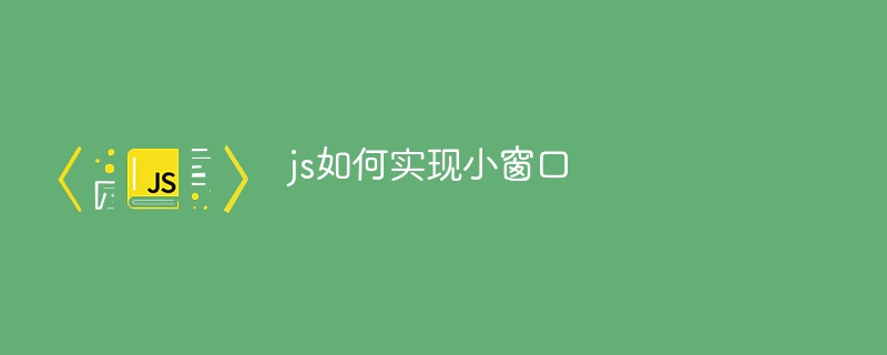 js如何实现小窗口-第1张图片-海印网