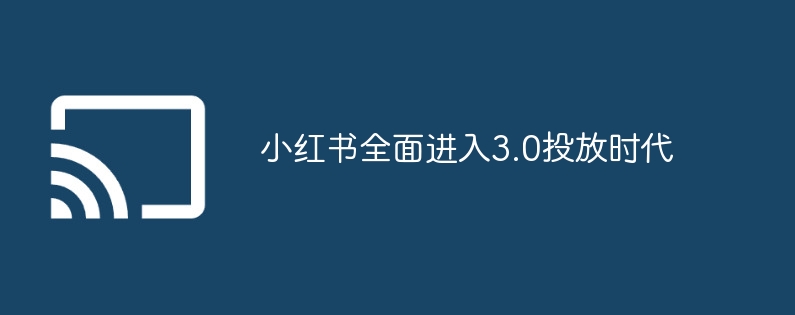 小红书全面进入3.0投放时代-第1张图片-海印网