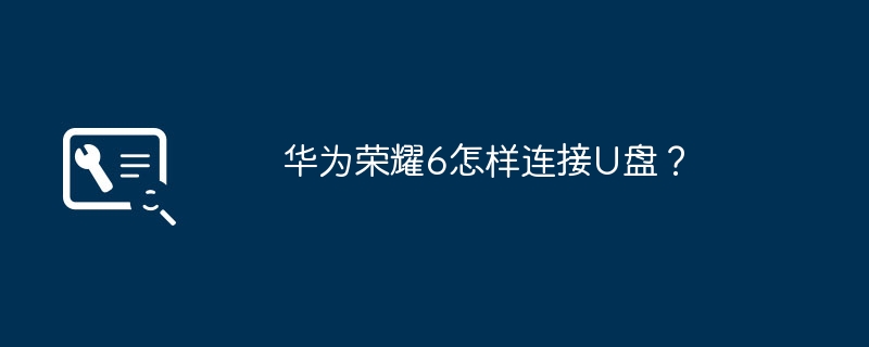 华为荣耀6怎样连接U盘？