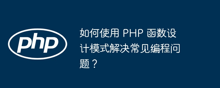 如何使用 PHP 函数设计模式解决常见编程问题？-第1张图片-海印网