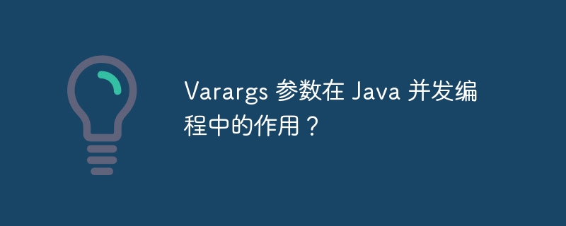 Varargs 参数在 Java 并发编程中的作用？