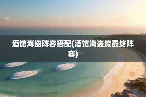 酒馆海盗阵容搭配(酒馆海盗流最终阵容)-第1张图片-海印网