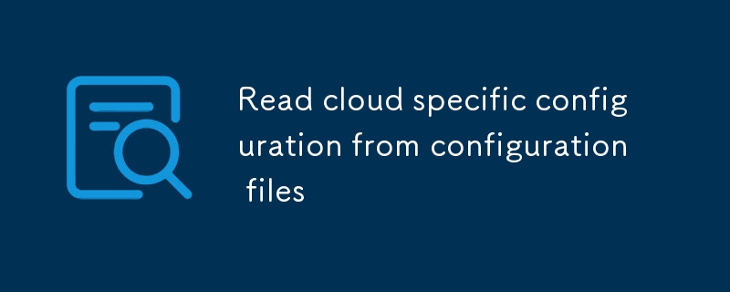 Read cloud specific configuration from configuration files-第1张图片-海印网