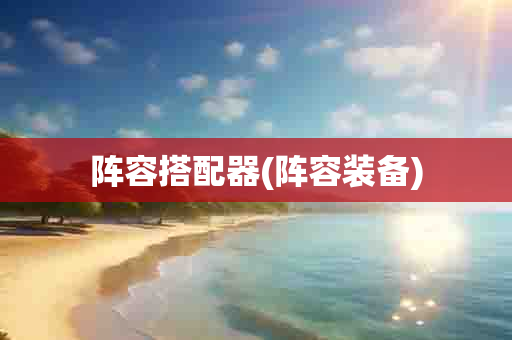 阵容搭配器(阵容装备)-第1张图片-海印网