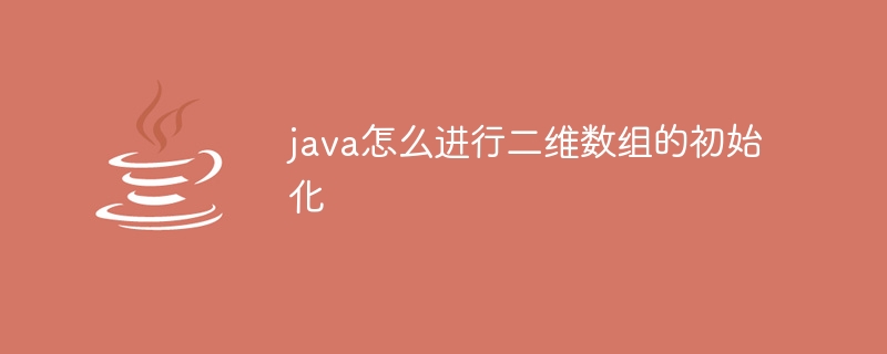 java怎么进行二维数组的初始化-第1张图片-海印网