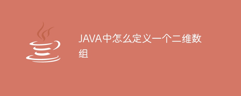 JAVA中怎么定义一个二维数组-第1张图片-海印网