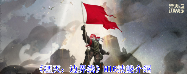 《湮灭：边界线》M16技能介绍-第1张图片-海印网