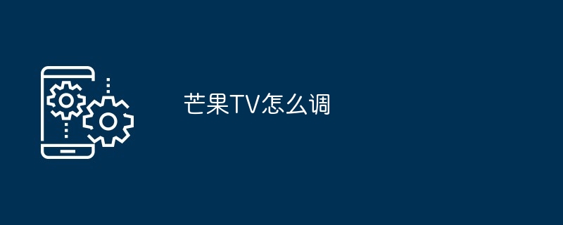 芒果TV怎么调