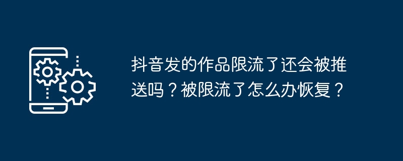 抖音发的作品限流了还会被推送吗？被限流了怎么办恢复？-第1张图片-海印网