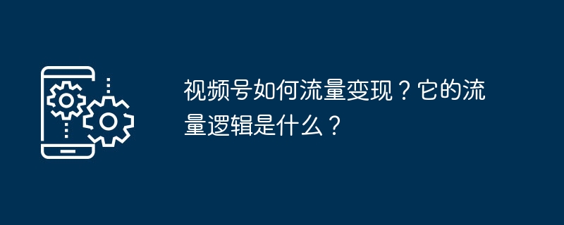 视频号如何流量变现？它的流量逻辑是什么？-第1张图片-海印网