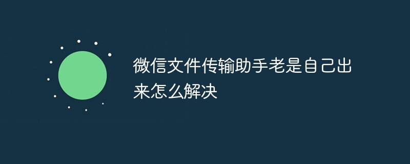 微信文件传输助手老是自己出来怎么解决