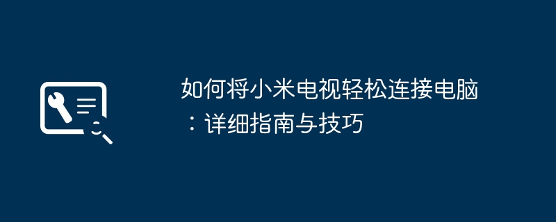 如何将小米电视轻松连接电脑：详细指南与技巧-第1张图片-海印网