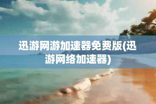 迅游网游 免费版(迅游 )