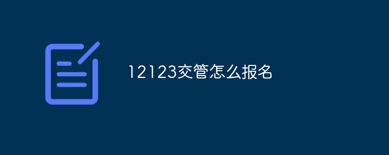 12123交管怎么报名-第1张图片-海印网