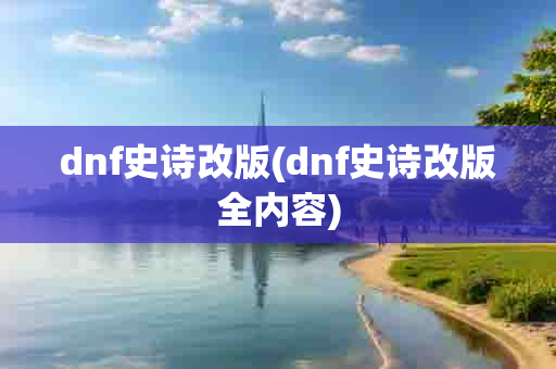 dnf史诗改版(dnf史诗改版全内容)