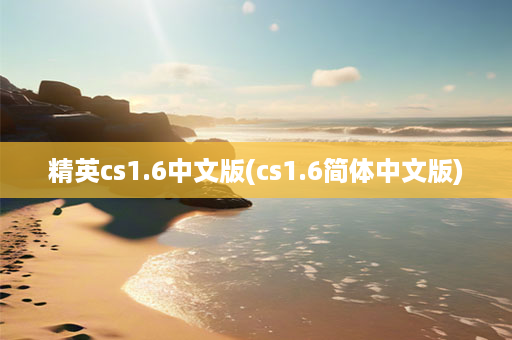 精英cs1.6 版(cs1.6简体 版)