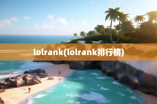 lolrank(lolrank排行榜)-第1张图片-海印网