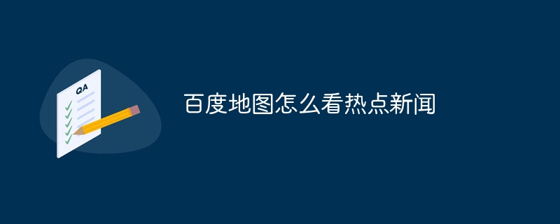 百度地图怎么看热点新闻-第1张图片-海印网