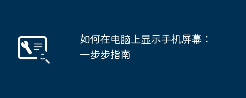 如何在电脑上显示手机屏幕：一步步指南