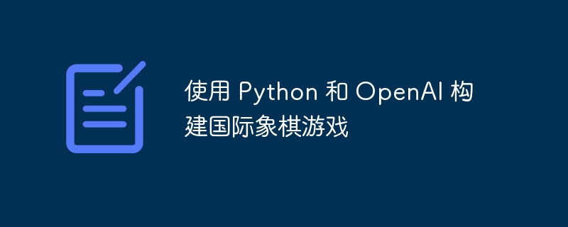 使用 Python 和 OpenAI 构建国际象棋游戏