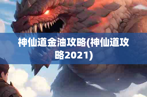 神仙道金油攻略(神仙道攻略2021)