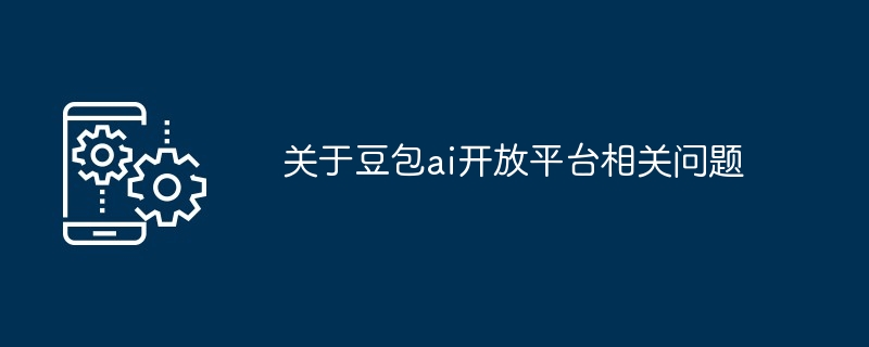 关于豆包ai开放平台相关问题-第1张图片-海印网