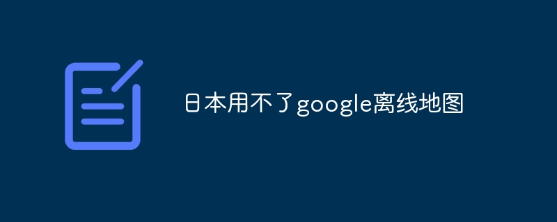 日本用不了google离线地图