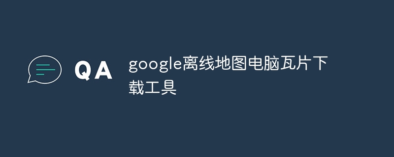 google离线地图电脑瓦片下载工具-第1张图片-海印网