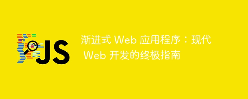 渐进式 Web 应用程序：现代 Web 开发的终极指南-第1张图片-海印网