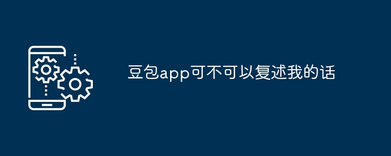 豆包app可不可以复述我的话