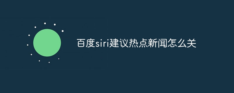 百度siri建议热点新闻怎么关