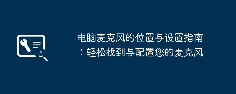 电脑麦克风的位置与设置指南：轻松找到与配置您的麦克风