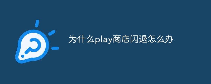 为什么play商店闪退怎么办-第1张图片-海印网