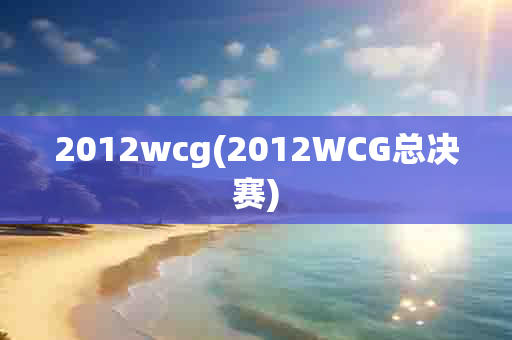 2012wcg(2012WCG总决赛)