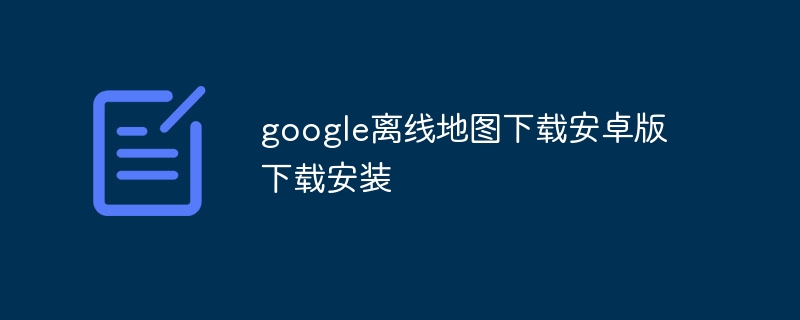 google离线地图下载安卓版下载安装