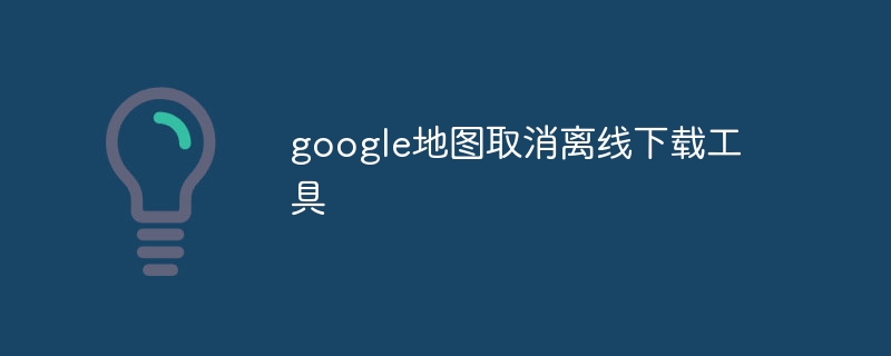 google地图取消离线下载工具