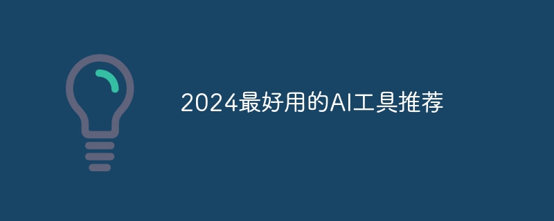 2024最好用的AI工具?2024最好用的AI工具有哪些