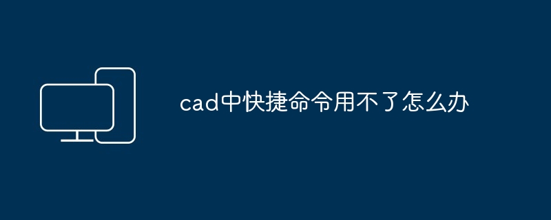 cad中快捷命令用不了怎么办-第1张图片-海印网