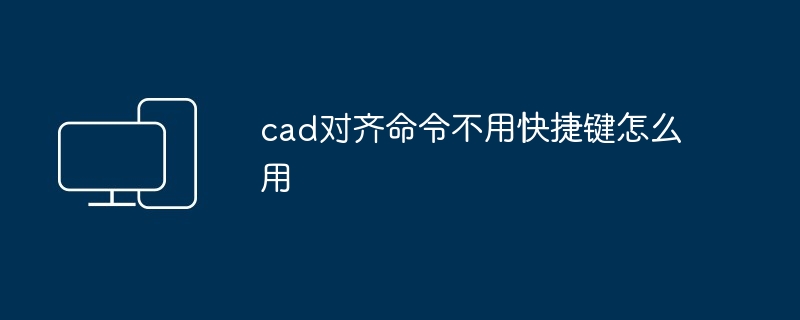 cad对齐命令不用快捷键怎么用