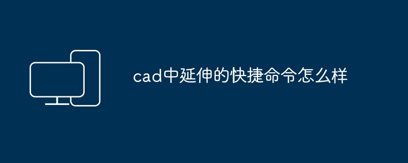 cad中延伸的快捷命令怎么样