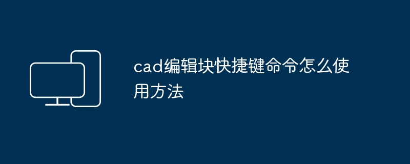 cad编辑块快捷键命令怎么使用方法-第1张图片-海印网