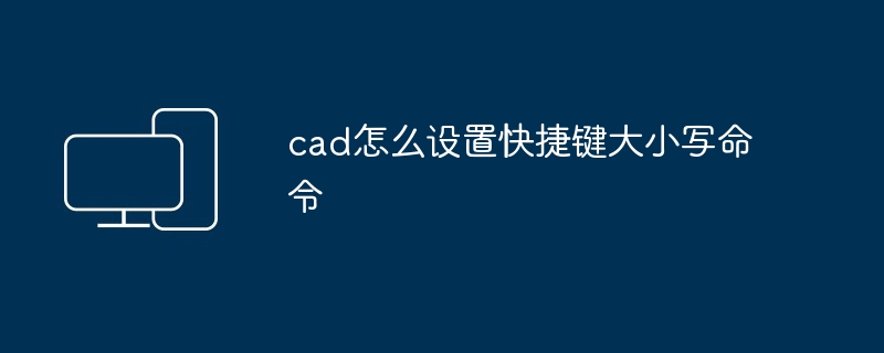 cad怎么设置快捷键大小写命令-第1张图片-海印网