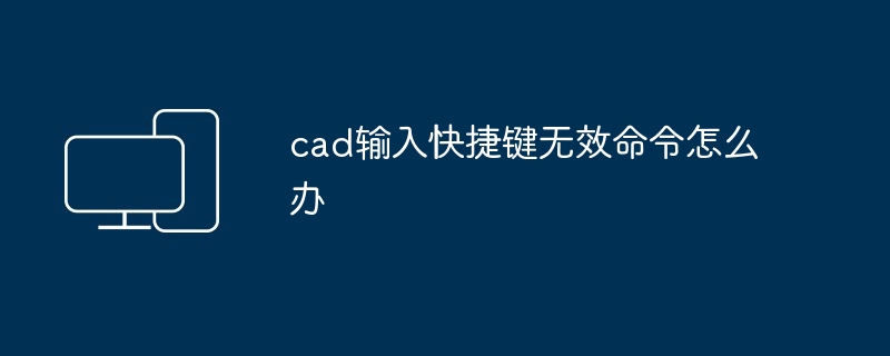 cad输入快捷键无效命令怎么办-第1张图片-海印网