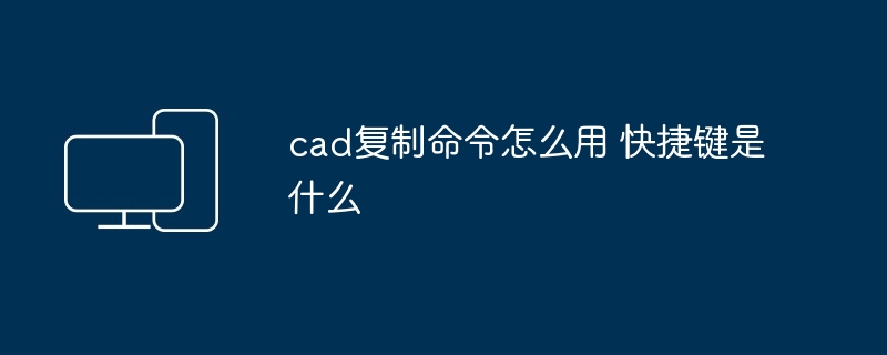 cad复制命令怎么用 快捷键是什么