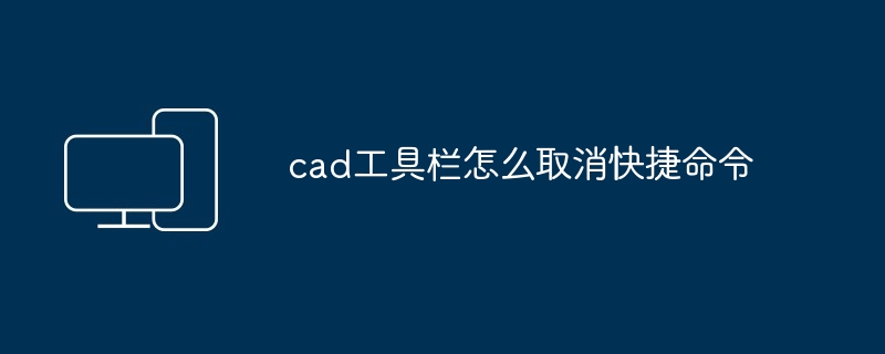 cad工具栏怎么取消快捷命令